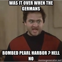 was-it-over-when-the-germans-bombed-pearl-harbor-hell-no.jpg